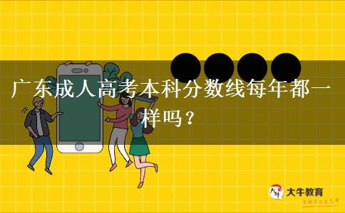 廣東成人高考本科分?jǐn)?shù)線每年都一樣嗎？