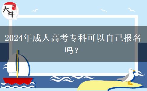 2024年成人高考專科可以自己報名嗎？