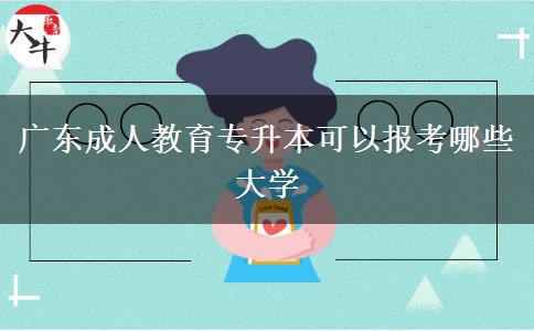 廣東成人教育專(zhuān)升本可以報(bào)考哪些大學(xué)