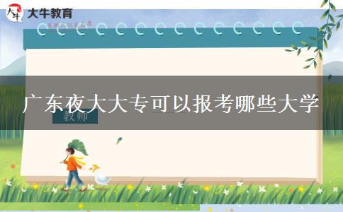 廣東夜大大?？梢詧?bào)考哪些大學(xué)