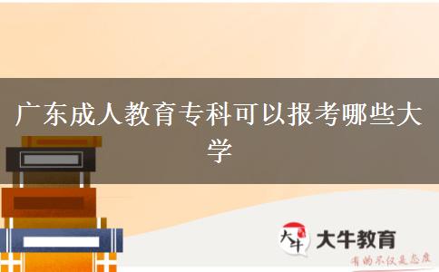 廣東成人教育專科可以報考哪些大學(xué)