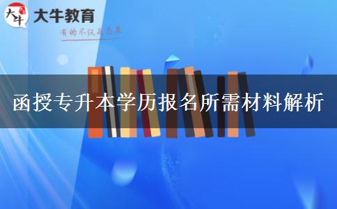 函授專升本學(xué)歷報(bào)名所需材料解析