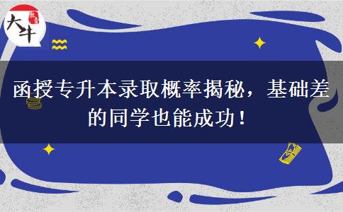 函授專升本錄取概率揭秘，基礎(chǔ)差的同學(xué)也能成功！