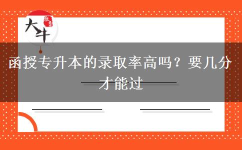 函授專升本的錄取率高嗎？要幾分才能過(guò)