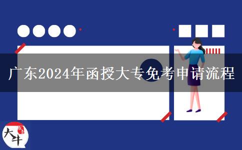 廣東2024年函授大專免考申請流程