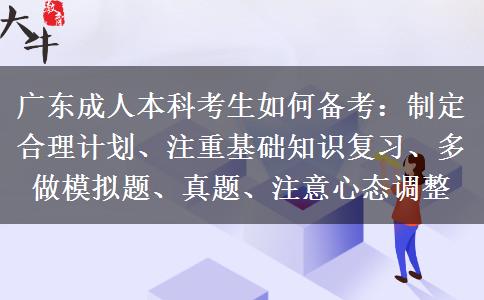 廣東成人本科考生如何備考：制定合理計劃、注重基礎(chǔ)知識復(fù)習(xí)、多做模擬題、真題、注意心態(tài)調(diào)整