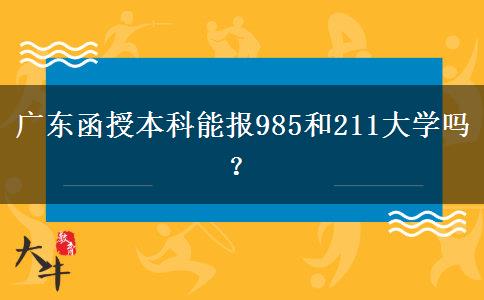 廣東函授本科能報(bào)985和211大學(xué)嗎？