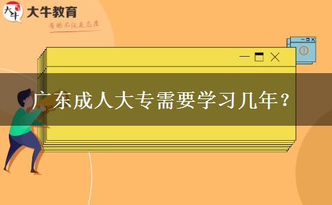 廣東成人大專需要學(xué)習(xí)幾年？