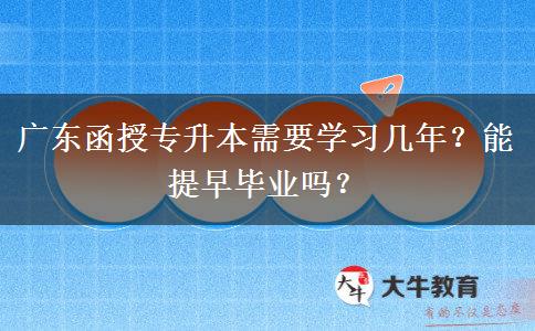 廣東函授專升本需要學(xué)習(xí)幾年？能提早畢業(yè)嗎？