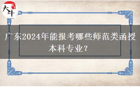 廣東2024年能報(bào)考哪些師范類函授本科專業(yè)？