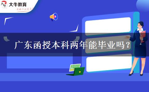 廣東函授本科兩年能畢業(yè)嗎？