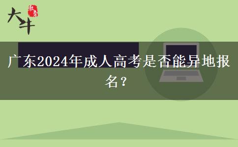 廣東2024年成人高考是否能異地報(bào)名？