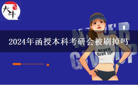 2024年函授本科考研會(huì)被刷掉嗎
