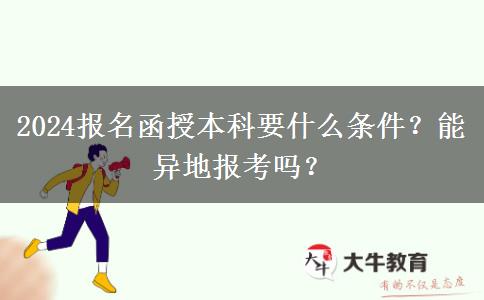 2024報(bào)名函授本科要什么條件？能異地報(bào)考嗎？