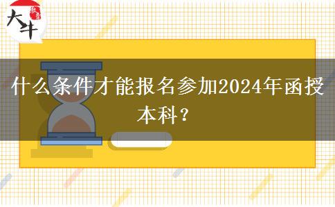 什么條件才能報名參加2024年函授本科？