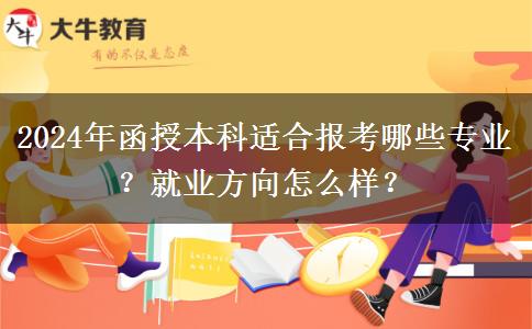 2024年函授本科適合報考哪些專業(yè)？就業(yè)方向怎么樣？