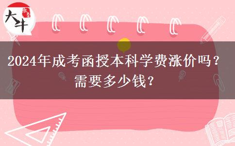 2024年成考函授本科學(xué)費(fèi)漲價(jià)嗎？需要多少錢？