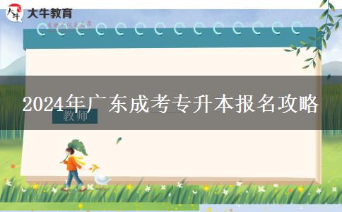 2024年廣東成考專升本報名攻略