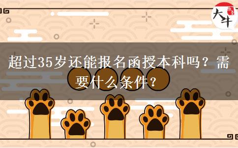 超過35歲還能報名函授本科嗎？需要什么條件？