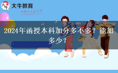 2024年函授本科加分多不多？能加多少？
