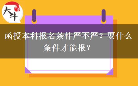 函授本科報名條件嚴不嚴？要什么條件才能報？