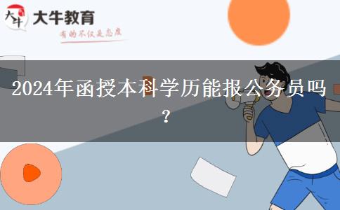2024年函授本科學(xué)歷能報(bào)公務(wù)員嗎？