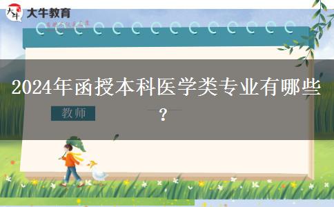 函授本科2024年開(kāi)設(shè)哪些醫(yī)學(xué)類(lèi)專(zhuān)業(yè)？