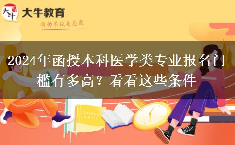 2024年函授本科醫(yī)學(xué)類專業(yè)報(bào)名門檻有多高？看看這些條件