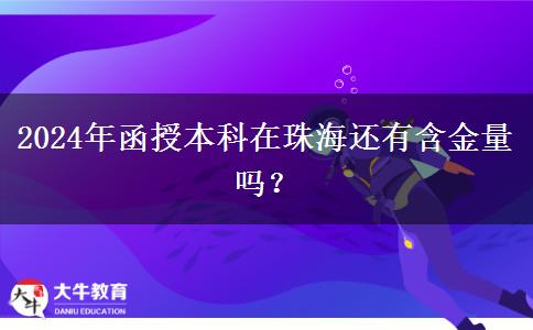 2024年函授本科在珠海還有含金量嗎？