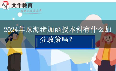 2024年珠海參加函授本科有什么加分政策嗎？