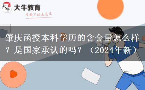 肇慶函授本科學(xué)歷的含金量怎么樣？是國家承認(rèn)的嗎？（2024年新）