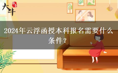 2024年云浮函授本科報(bào)名需要什么條件？