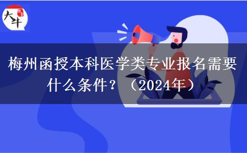 梅州函授本科醫(yī)學類專業(yè)報名需要什么條件？（2024年）