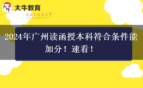 2024年廣州讀函授本科符合條件能加分！速看！