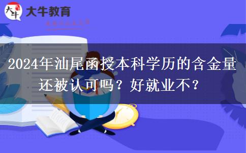 2024年汕尾函授本科學(xué)歷的含金量還被認(rèn)可嗎？好就業(yè)不？