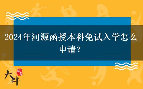 2024年河源函授本科免試入學(xué)怎么申請(qǐng)？