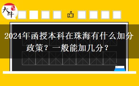 2024年函授本科在珠海有什么加分政策？一般能加幾分？