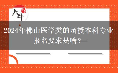 2024年佛山醫(yī)學(xué)類的函授本科專業(yè)報(bào)名要求是啥？
