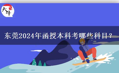 東莞2024年函授本科考哪些科目？
