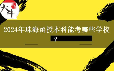 2024年珠海函授本科能考哪些學(xué)校？