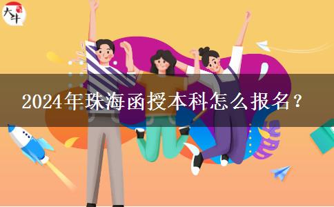 2024年珠海函授本科怎么報名？
