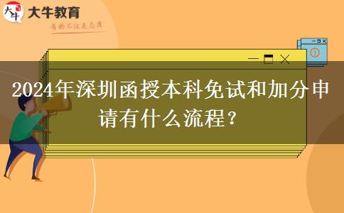 2024年深圳函授本科免試和加分申請有什么流程？