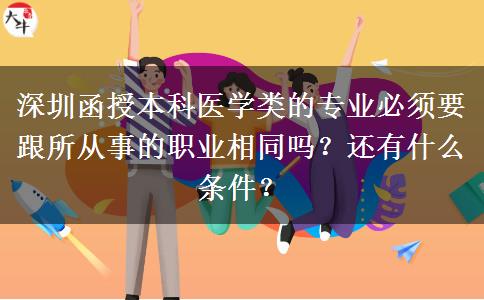 深圳函授本科醫(yī)學(xué)類的專業(yè)必須要跟所從事的職業(yè)相同嗎？還有什么條件？