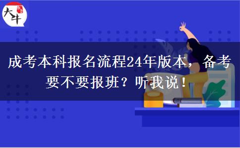 成考本科報(bào)名流程24年版本，備考要不要報(bào)班？聽我說！