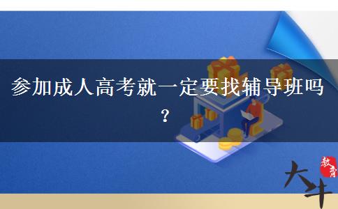 參加成人高考就一定要找輔導班嗎？