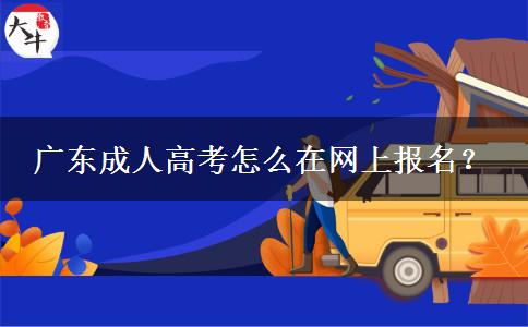 廣東成人高考怎么在網(wǎng)上報(bào)名？