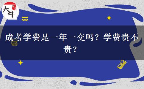 成考學(xué)費(fèi)是一年一交嗎？學(xué)費(fèi)貴不貴？