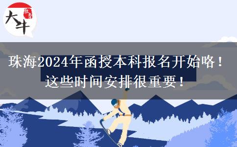 珠海2024年函授本科報(bào)名開(kāi)始咯！這些時(shí)間安排很重要！