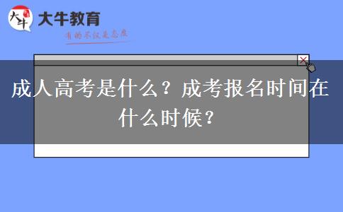 成人高考是什么？成考報名時間在什么時候？