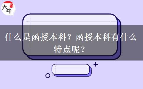 什么是函授本科？函授本科有什么特點(diǎn)呢？